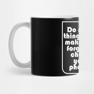 Do more things that make you forget to check your phone. Mug